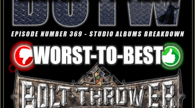 (369) Bolt Thrower ‘Worst-to-Best’